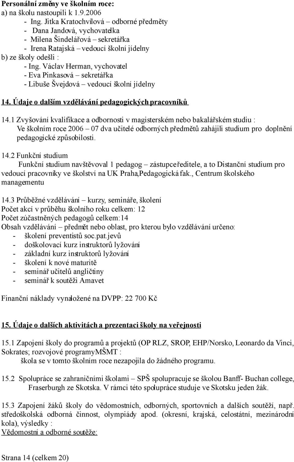 Václav Herman, vychovatel - Eva Pinkasová sekretářka - Libuše Švejdová vedoucí školní jídelny 14. Údaje o dalším vzdělávání pedagogických pracovníků 14.