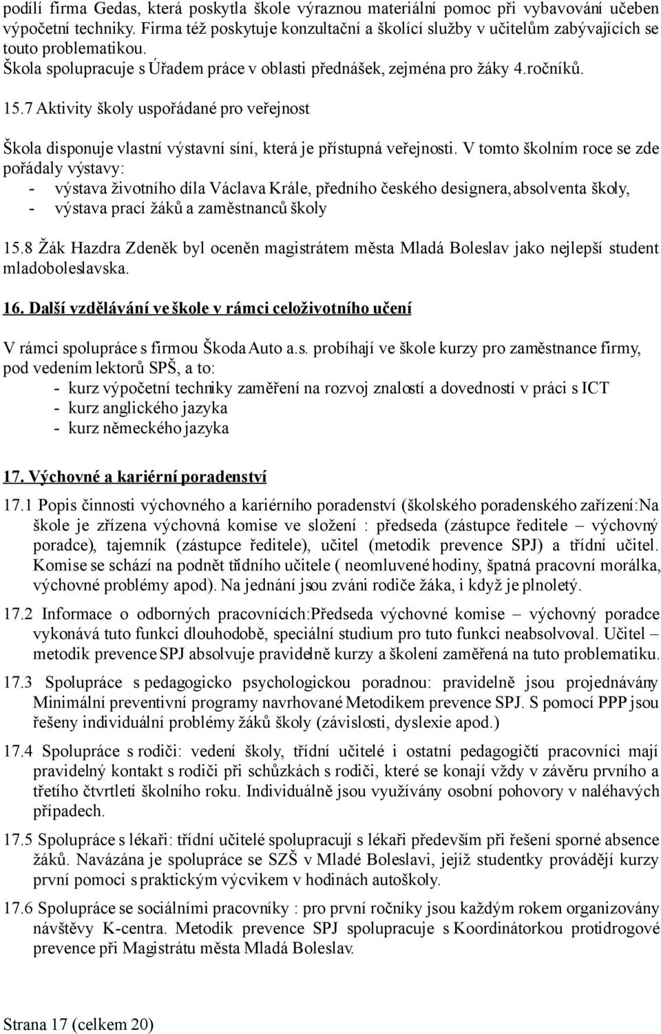 7 Aktivity školy uspořádané pro veřejnost Škola disponuje vlastní výstavní síní, která je přístupná veřejnosti.