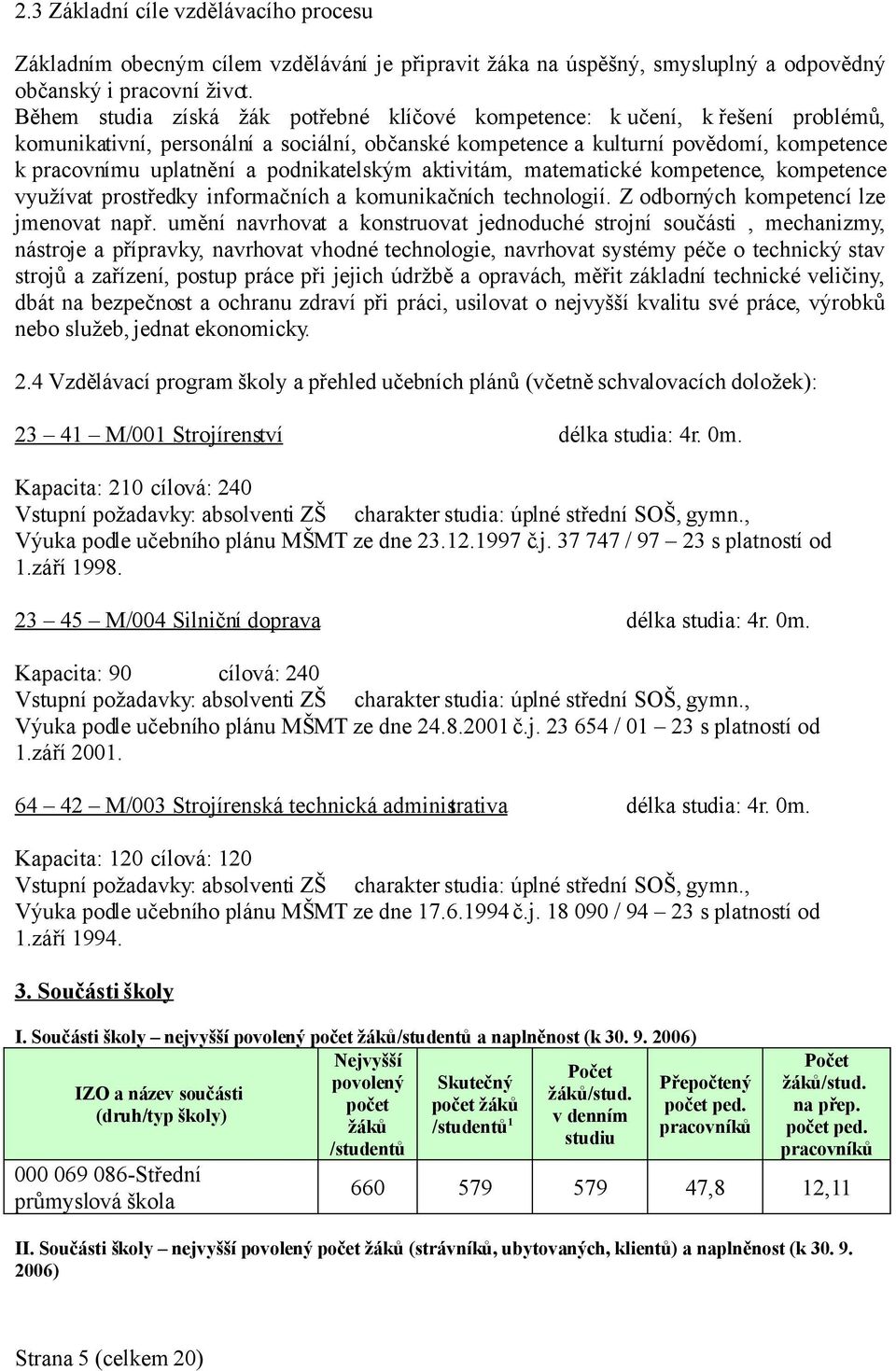 podnikatelským aktivitám, matematické kompetence, kompetence využívat prostředky informačních a komunikačních technologií. Z odborných kompetencí lze jmenovat např.