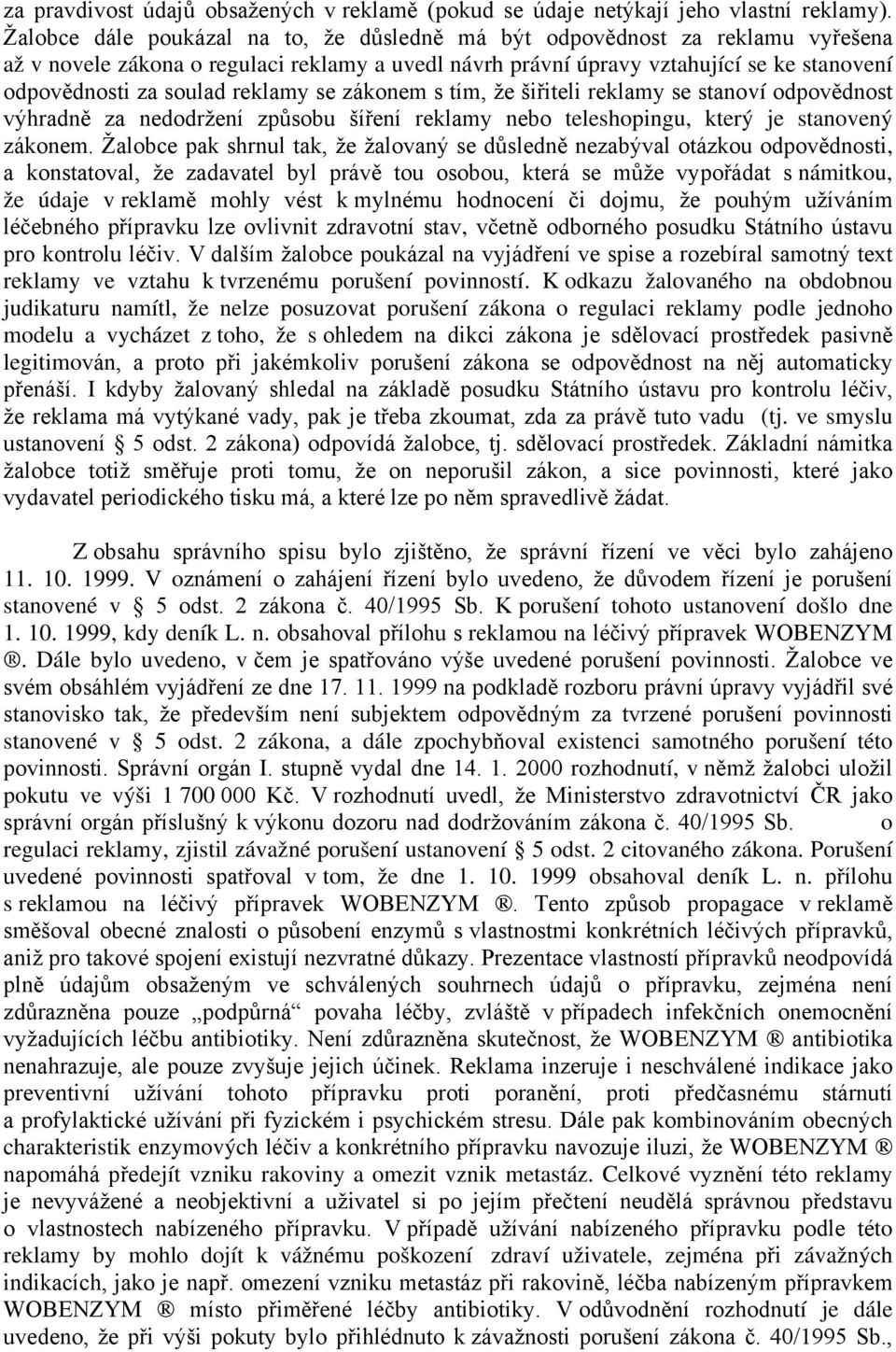 reklamy se zákonem s tím, že šiřiteli reklamy se stanoví odpovědnost výhradně za nedodržení způsobu šíření reklamy nebo teleshopingu, který je stanovený zákonem.