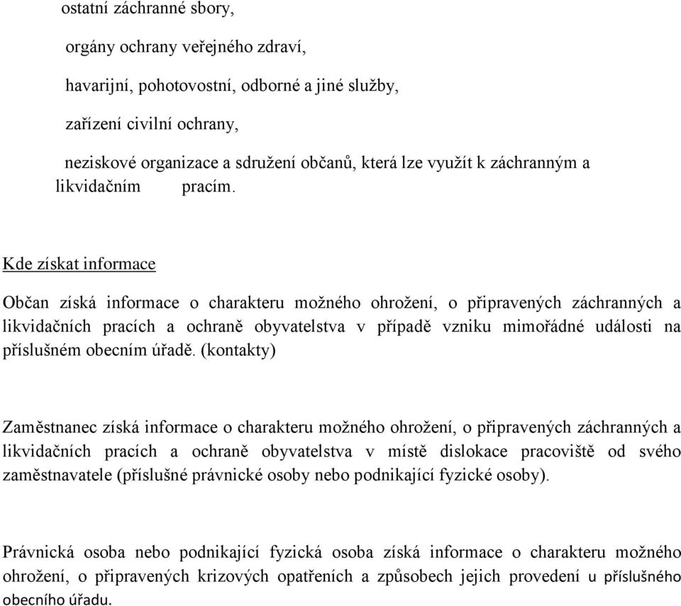 Kde získat informace Občan získá informace o charakteru možného ohrožení, o připravených záchranných a likvidačních pracích a ochraně obyvatelstva v případě vzniku mimořádné události na příslušném