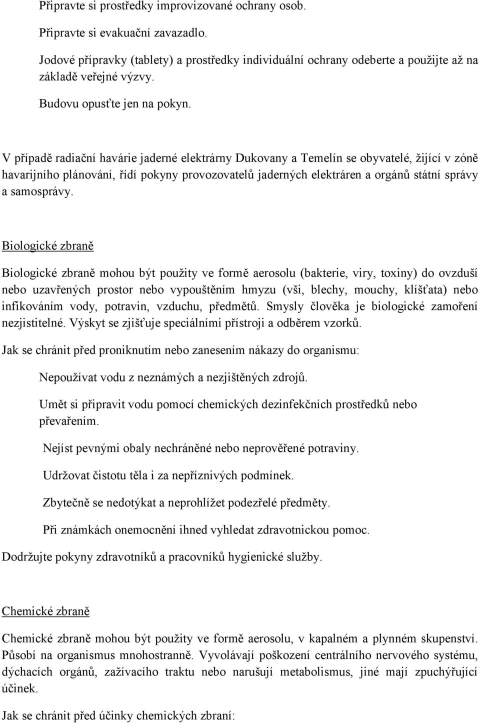 V případě radiační havárie jaderné elektrárny Dukovany a Temelín se obyvatelé, žijící v zóně havarijního plánování, řídí pokyny provozovatelů jaderných elektráren a orgánů státní správy a samosprávy.