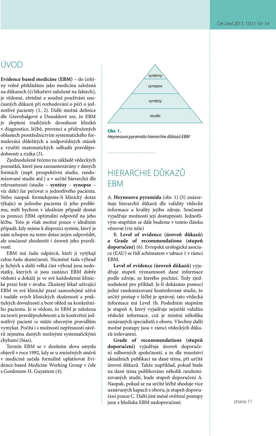 Další možná definice dle Greenhalgové a Donaldové zní, že EBM je zlepšení tradičních dovednost kliniků v diagnostice, léčbě, prevenci a přidružených oblastech prostřednictvím systematického