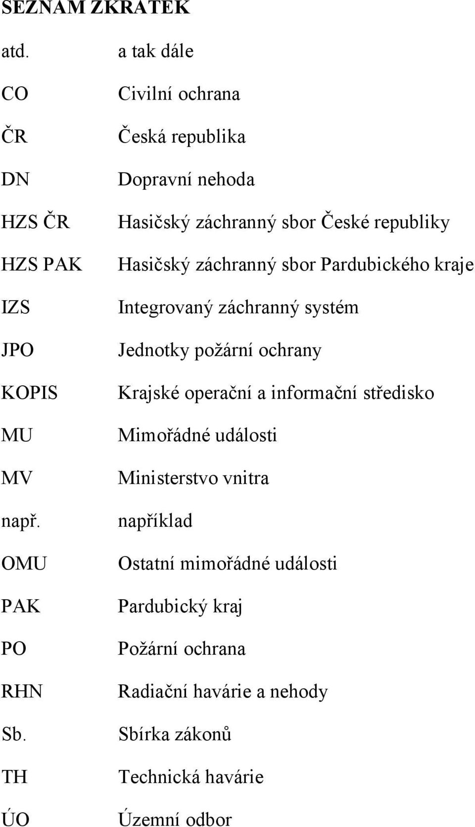 sbor Pardubického kraje Integrovaný záchranný systém Jednotky požární ochrany Krajské operační a informační středisko Mimořádné