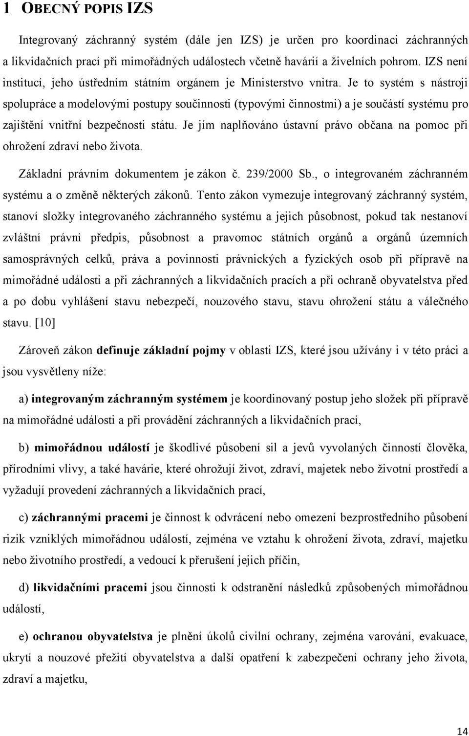 Je to systém s nástroji spolupráce a modelovými postupy součinnosti (typovými činnostmi) a je součástí systému pro zajištění vnitřní bezpečnosti státu.