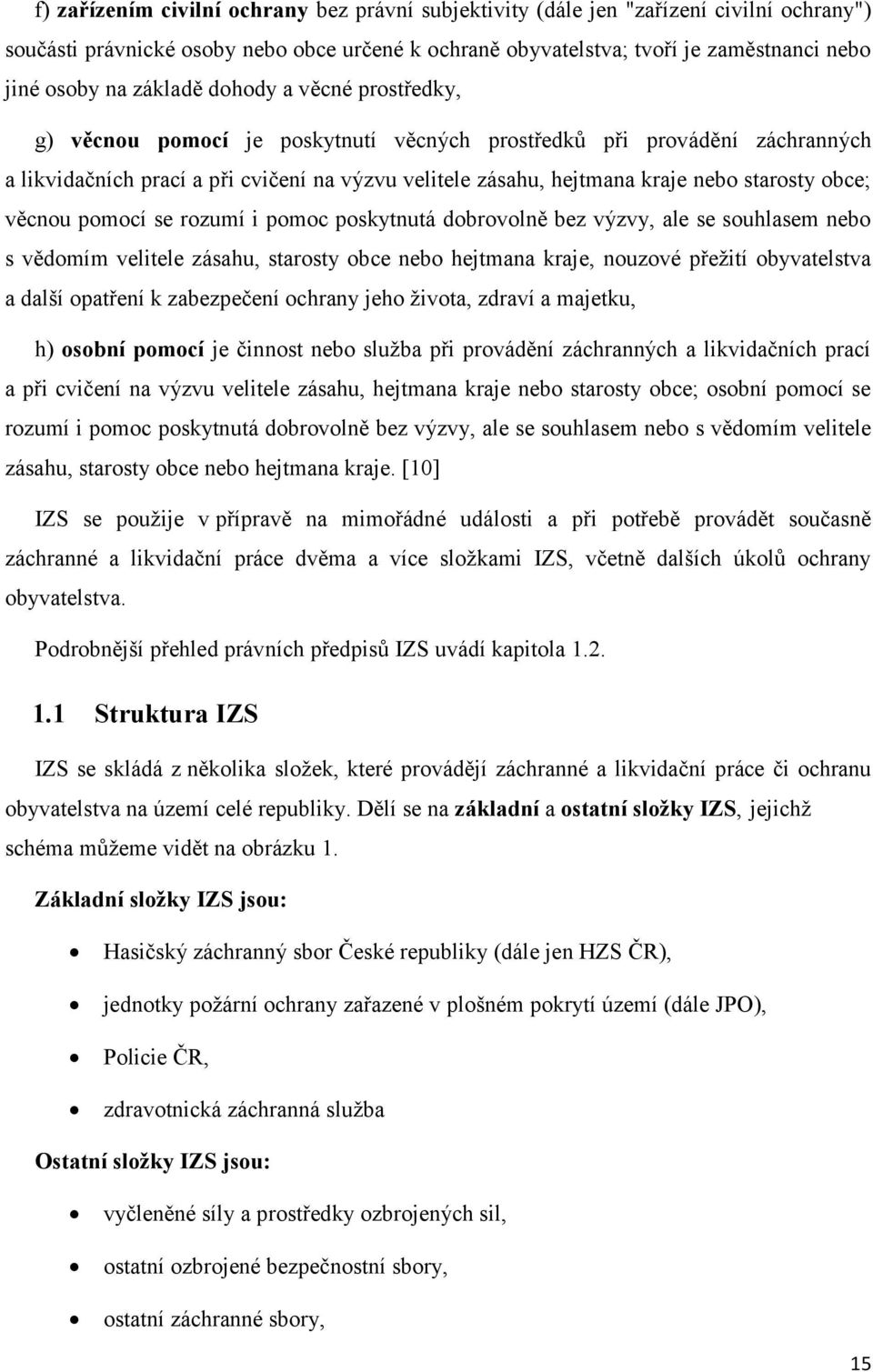 starosty obce; věcnou pomocí se rozumí i pomoc poskytnutá dobrovolně bez výzvy, ale se souhlasem nebo s vědomím velitele zásahu, starosty obce nebo hejtmana kraje, nouzové přežití obyvatelstva a