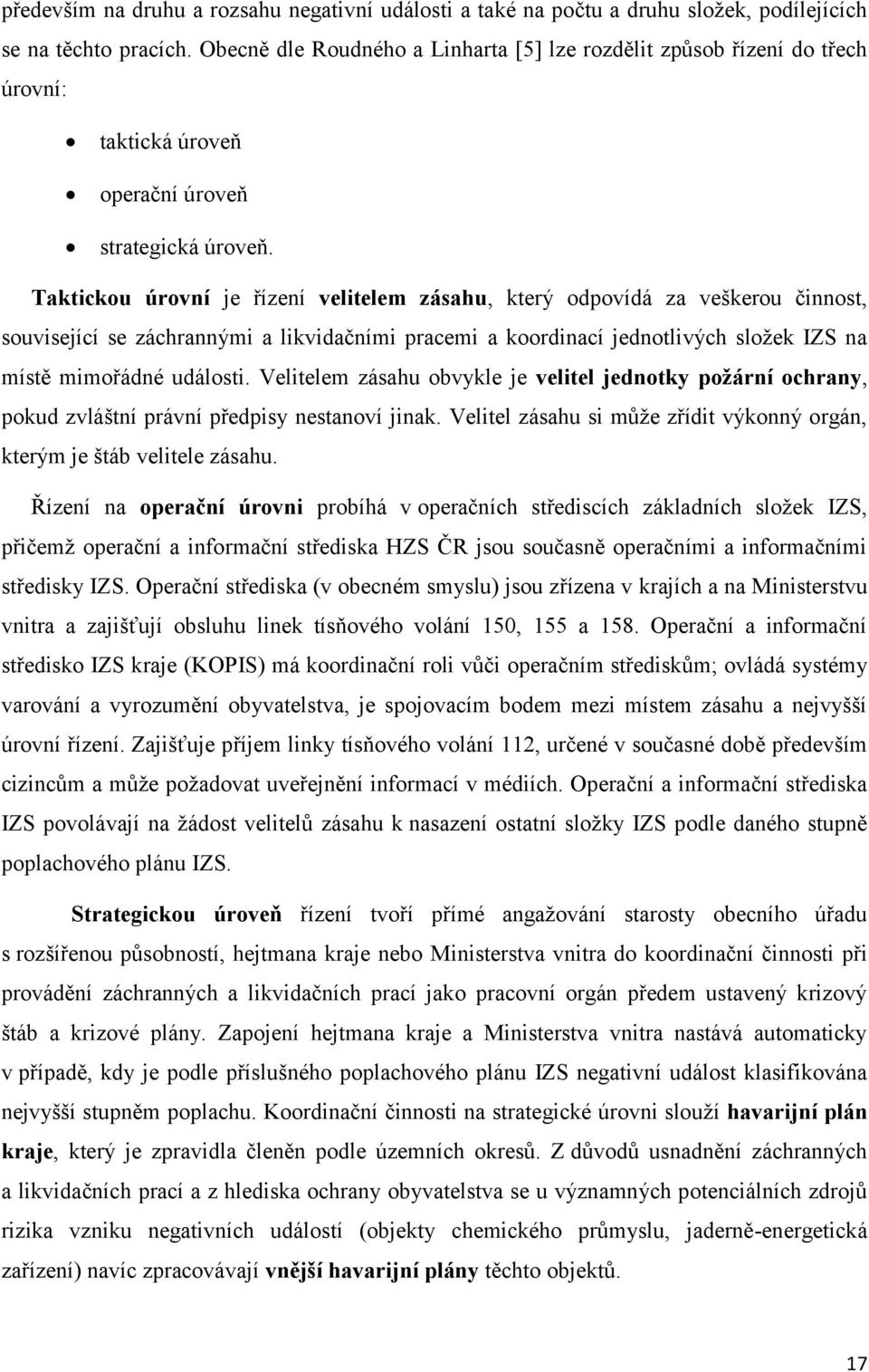 Taktickou úrovní je řízení velitelem zásahu, který odpovídá za veškerou činnost, související se záchrannými a likvidačními pracemi a koordinací jednotlivých složek IZS na místě mimořádné události.