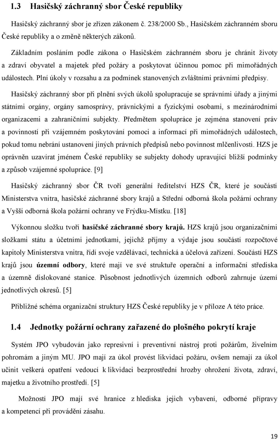 Plní úkoly v rozsahu a za podmínek stanovených zvláštními právními předpisy.