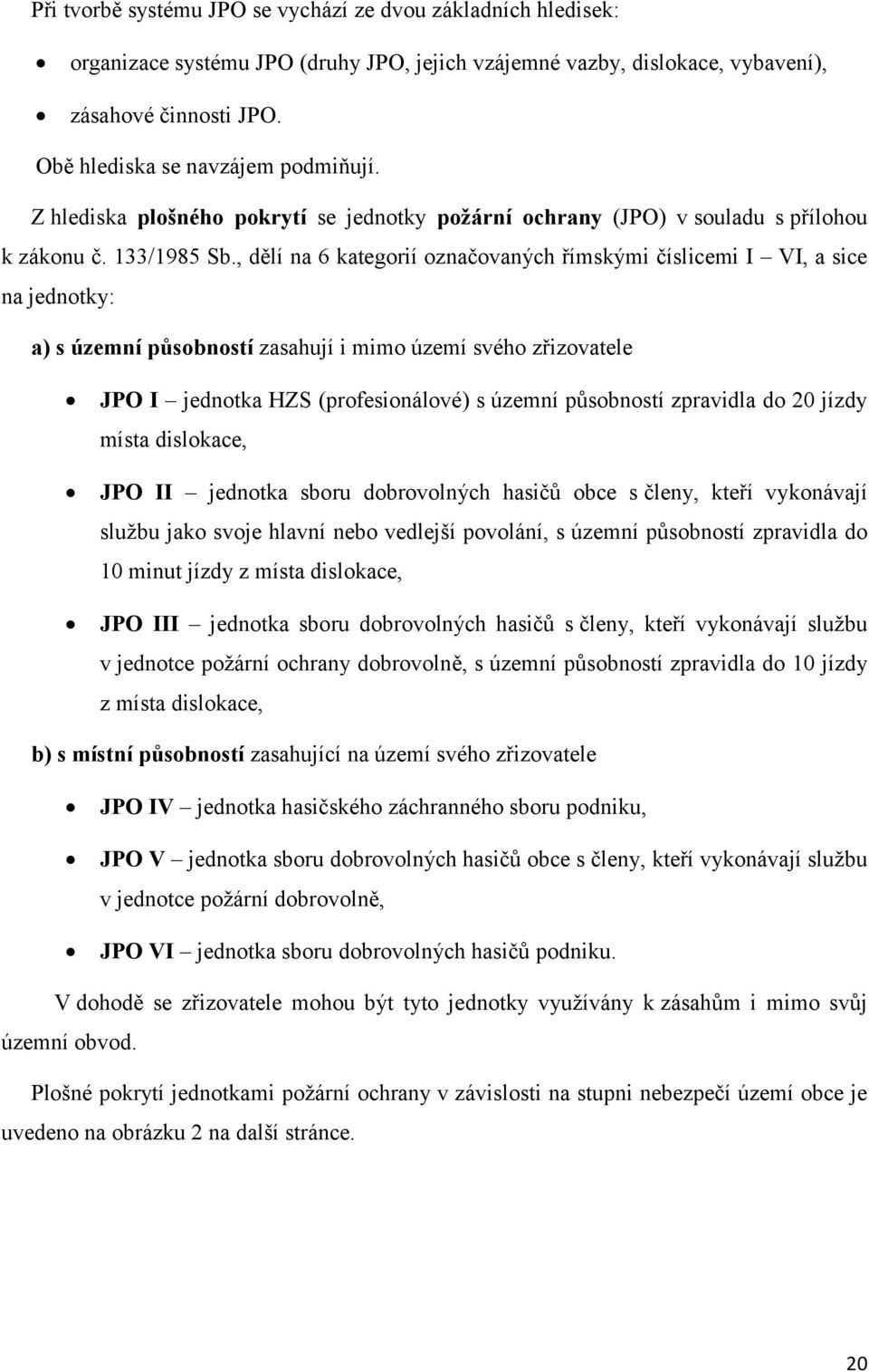 , dělí na 6 kategorií označovaných římskými číslicemi I VI, a sice na jednotky: a) s územní působností zasahují i mimo území svého zřizovatele JPO I jednotka HZS (profesionálové) s územní působností