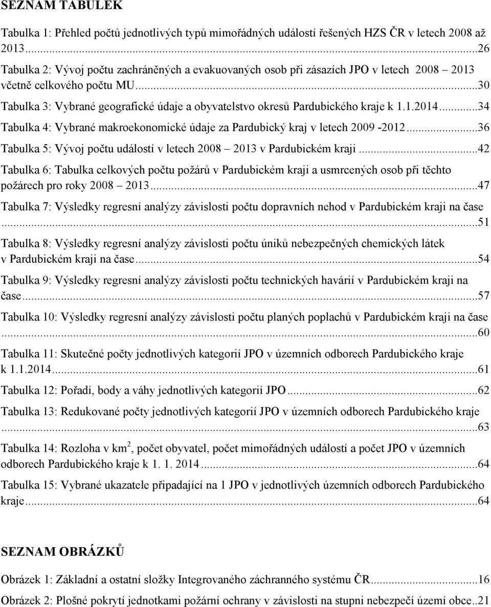 ..30 Tabulka 3: Vybrané geografické údaje a obyvatelstvo okresů Pardubického kraje k 1.1.2014...34 Tabulka 4: Vybrané makroekonomické údaje za Pardubický kraj v letech 2009-2012.