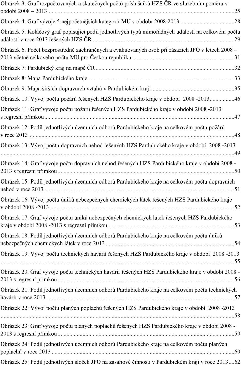 ..29 Obrázek 6: Počet bezprostředně zachráněných a evakuovaných osob při zásazích JPO v letech 2008 2013 včetně celkového počtu MU pro Českou republiku...31 Obrázek 7: Pardubický kraj na mapě ČR.