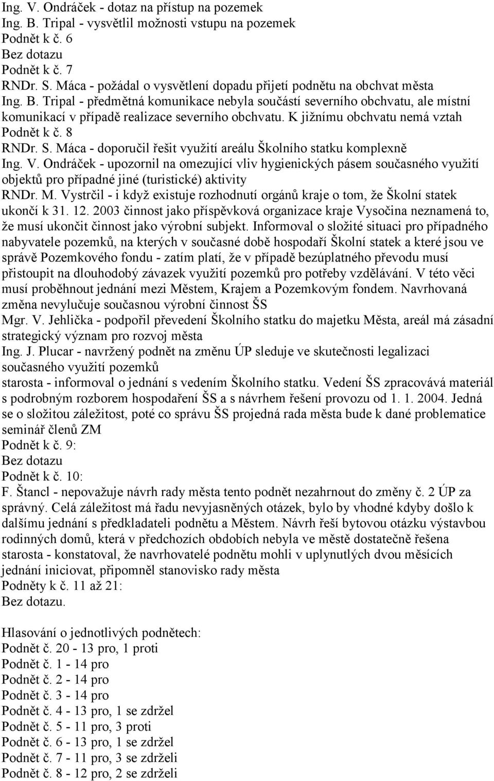 Tripal - předmětná komunikace nebyla součástí severního obchvatu, ale místní komunikací v případě realizace severního obchvatu. K jižnímu obchvatu nemá vztah Podnět k č. 8 RNDr. S.