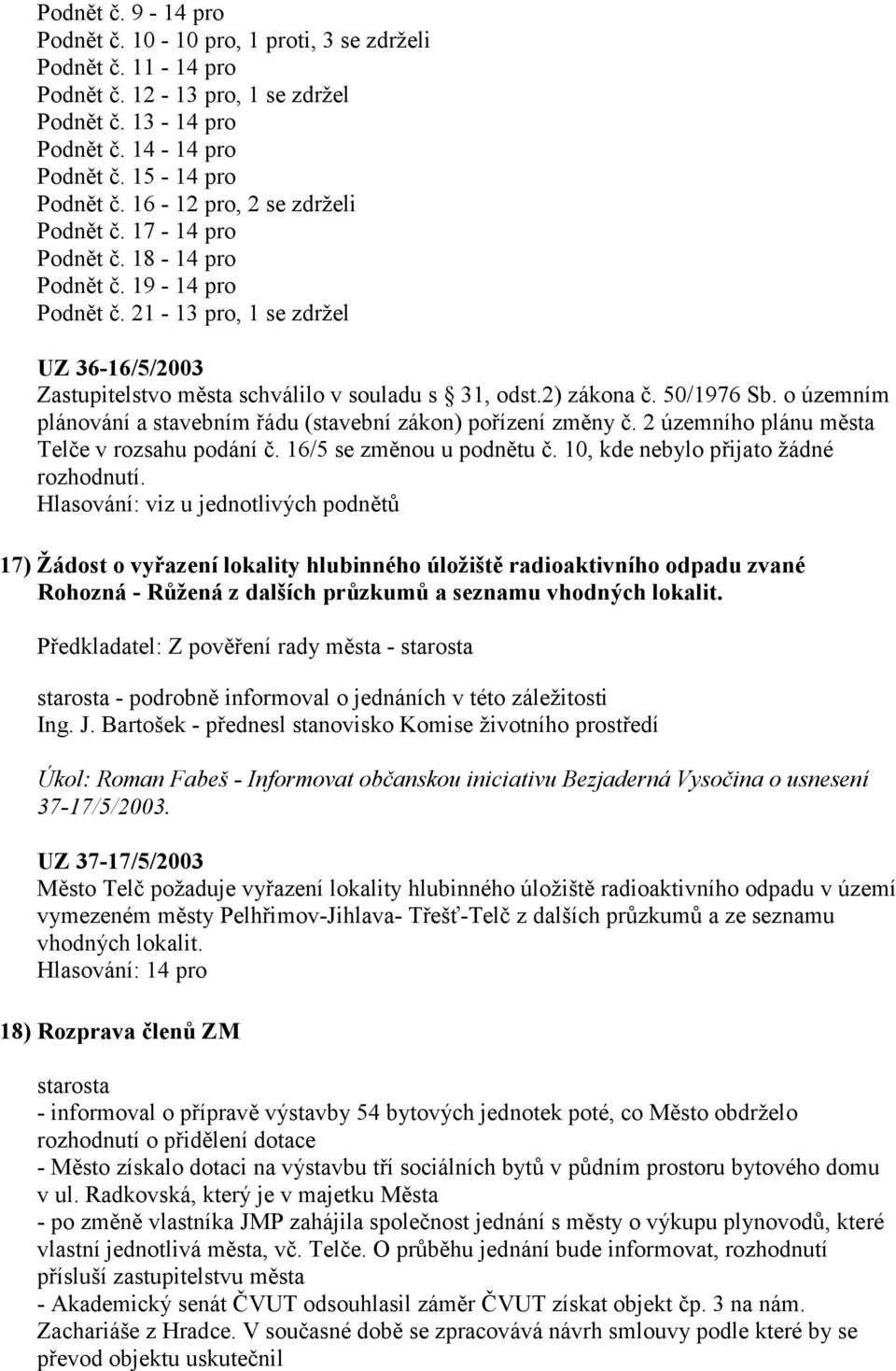 50/1976 Sb. o územním plánování a stavebním řádu (stavební zákon) pořízení změny č. 2 územního plánu města Telče v rozsahu podání č. 16/5 se změnou u podnětu č.