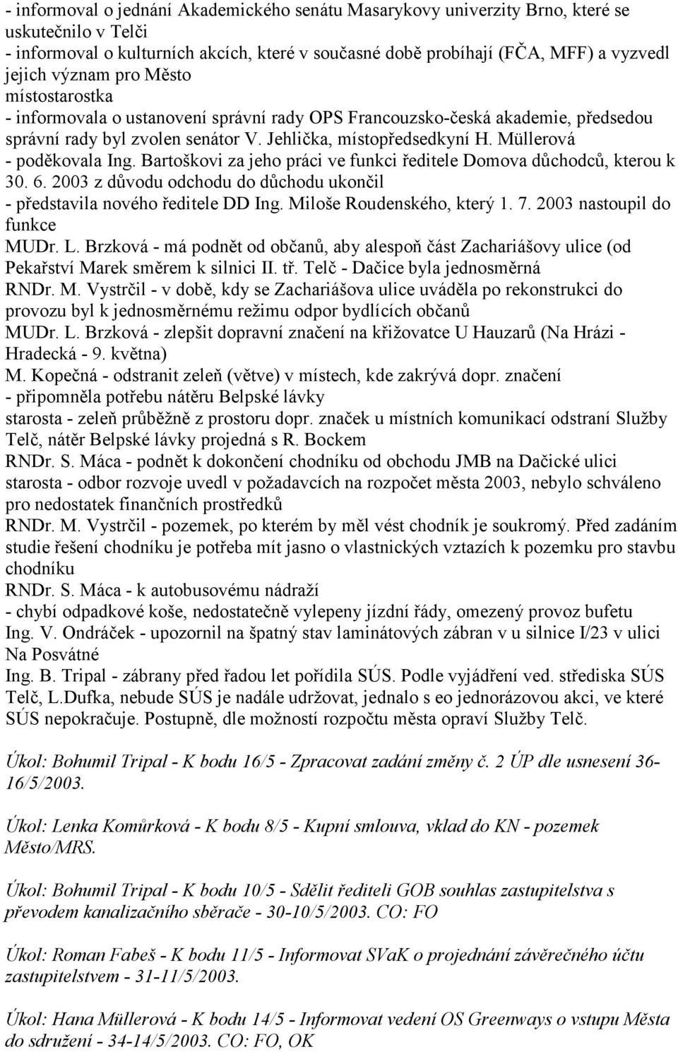 Müllerová - poděkovala Ing. Bartoškovi za jeho práci ve funkci ředitele Domova důchodců, kterou k 30. 6. 2003 z důvodu odchodu do důchodu ukončil - představila nového ředitele DD Ing.