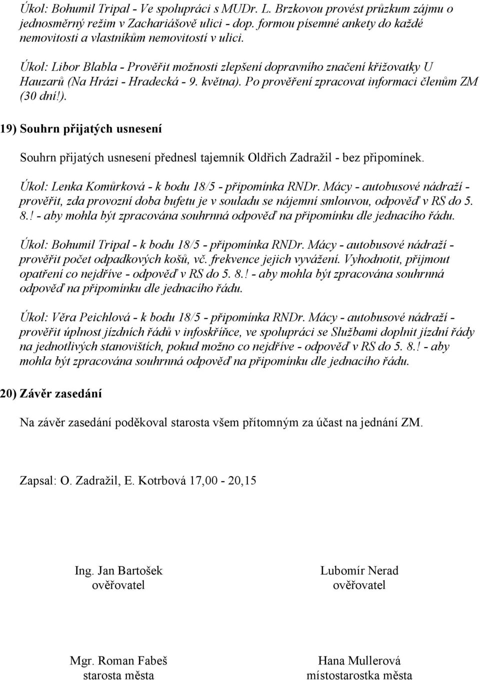 Po prověření zpracovat informaci členům ZM (30 dní!). 19) Souhrn přijatých usnesení Souhrn přijatých usnesení přednesl tajemník Oldřich Zadražil - bez připomínek.