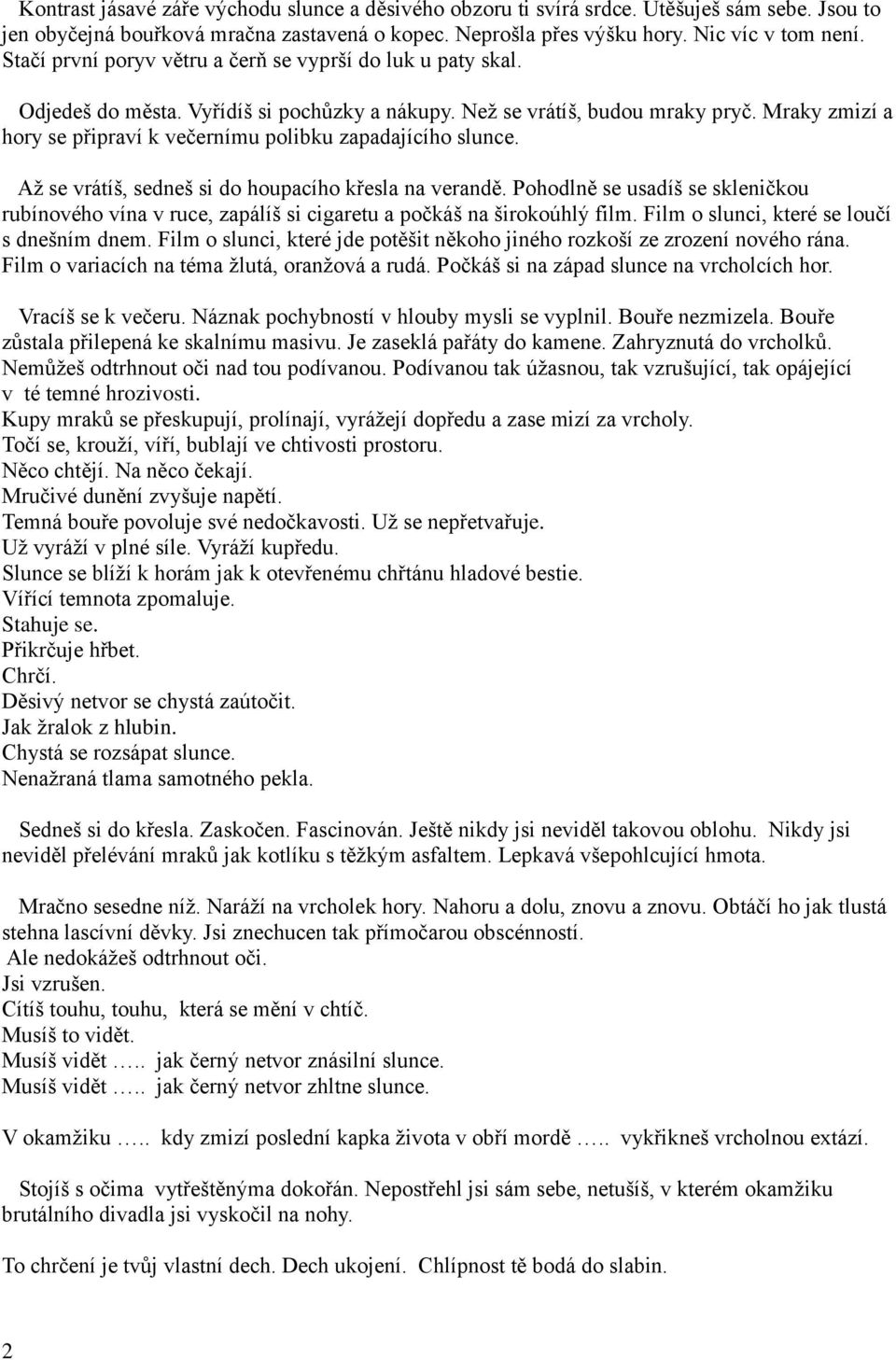 Mraky zmizí a hory se připraví k večernímu polibku zapadajícího slunce. Aţ se vrátíš, sedneš si do houpacího křesla na verandě.