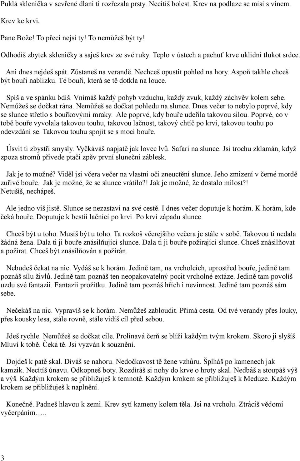 Aspoň takhle chceš být bouři nablízku. Té bouři, která se tě dotkla na louce. Spíš a ve spánku bdíš. Vnímáš kaţdý pohyb vzduchu, kaţdý zvuk, kaţdý záchvěv kolem sebe. Nemůţeš se dočkat rána.