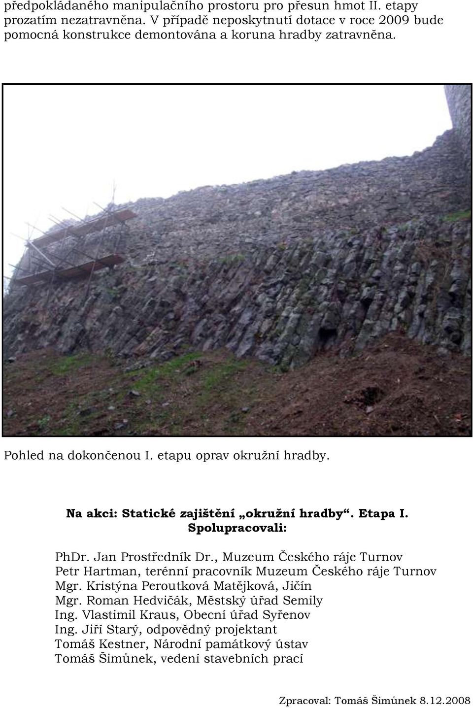 Na akci: Statické zajištění okružní hradby. Etapa I. Spolupracovali: PhDr. Jan Prostředník Dr.