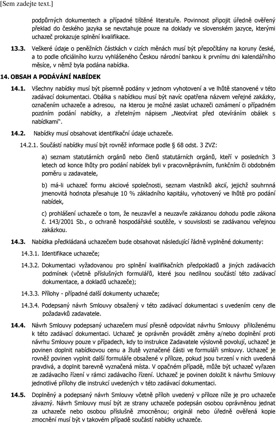 3. Veškeré údaje o peněžních částkách v cizích měnách musí být přepočítány na koruny české, a to podle oficiálního kurzu vyhlášeného Českou národní bankou k prvnímu dni kalendářního měsíce, v němž