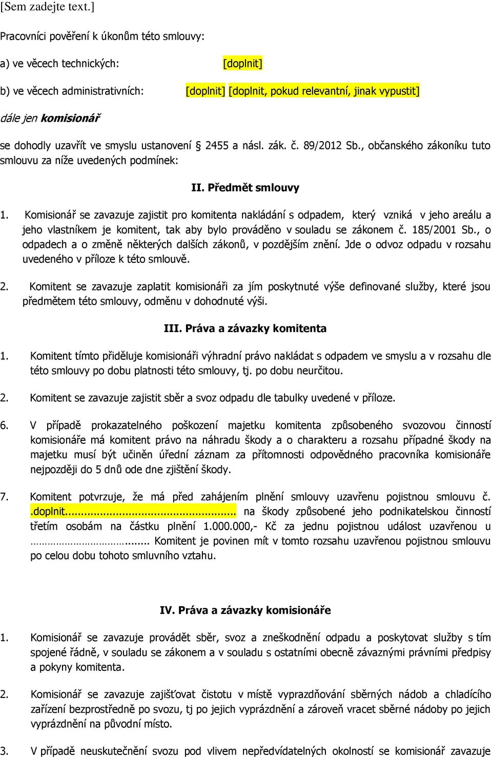 Komisionář se zavazuje zajistit pro komitenta nakládání s odpadem, který vzniká v jeho areálu a jeho vlastníkem je komitent, tak aby bylo prováděno v souladu se zákonem č. 185/2001 Sb.