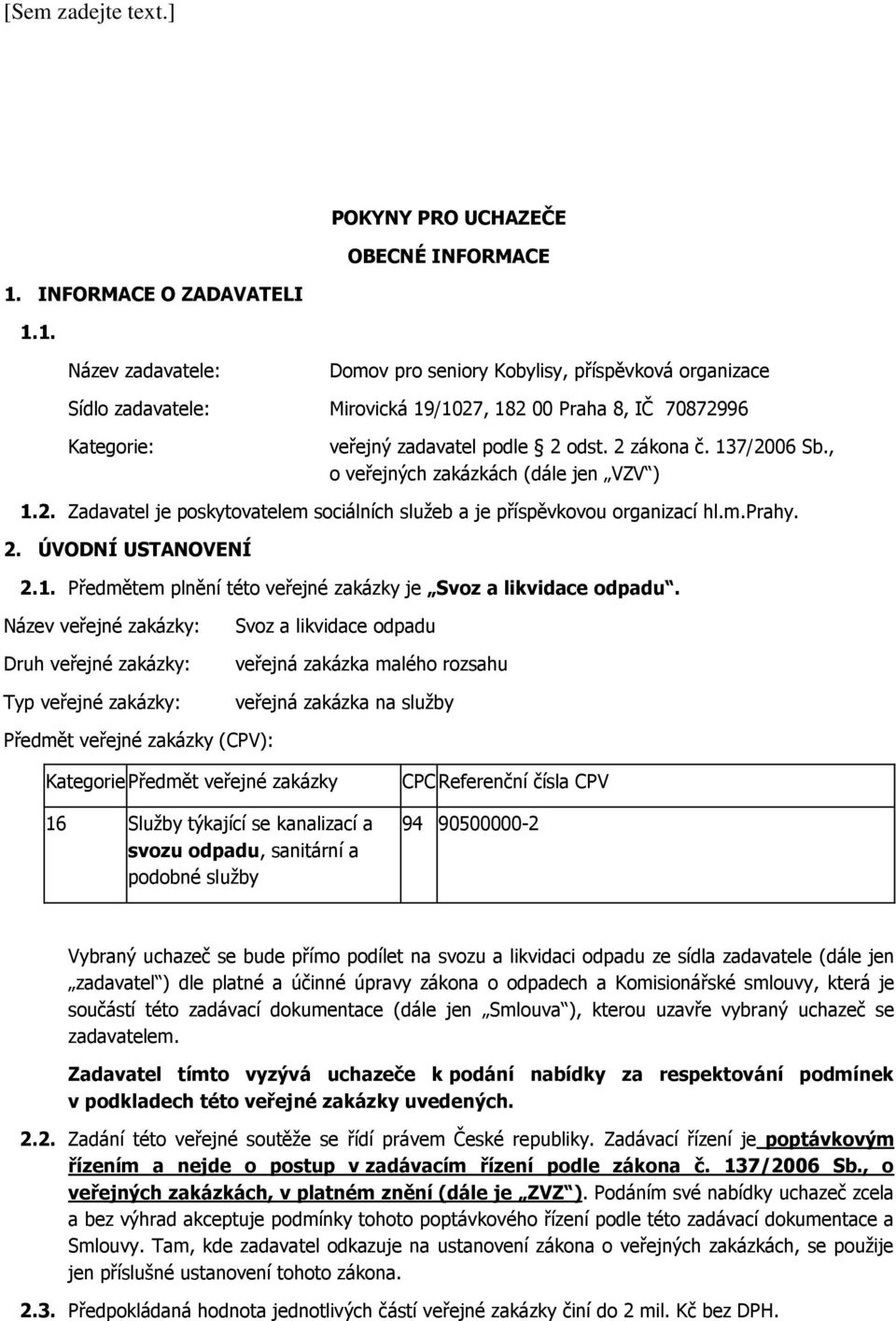 1. Název zadavatele: Domov pro seniory Kobylisy, příspěvková organizace Sídlo zadavatele: Mirovická 19/1027, 182 00 Praha 8, IČ 70872996 Kategorie: veřejný zadavatel podle 2 odst. 2 zákona č.