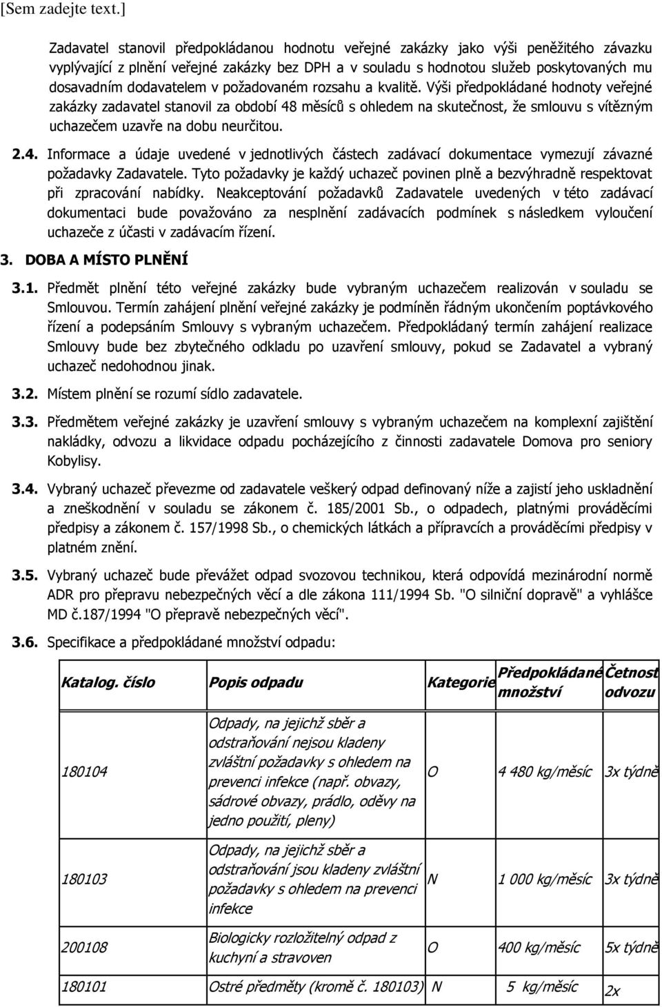 Výši předpokládané hodnoty veřejné zakázky zadavatel stanovil za období 48 měsíců s ohledem na skutečnost, že smlouvu s vítězným uchazečem uzavře na dobu neurčitou. 2.4. Informace a údaje uvedené v jednotlivých částech zadávací dokumentace vymezují závazné požadavky Zadavatele.