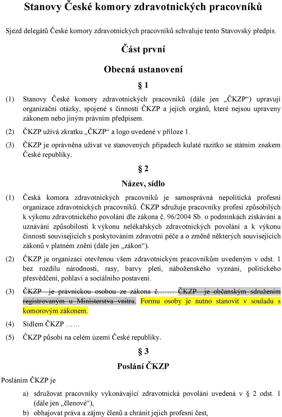 nebo jiným právním předpisem. (2) ČKZP užívá zkratku ČKZP a logo uvedené v příloze 1. (3) ČKZP je oprávněna užívat ve stanovených případech kulaté razítko se státním znakem České republiky.