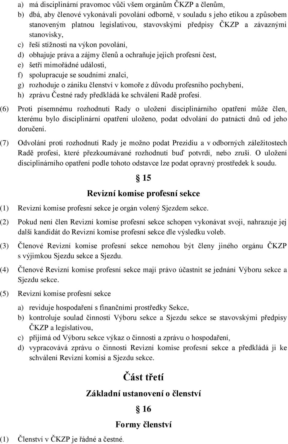 rozhoduje o zániku členství v komoře z důvodu profesního pochybení, h) zprávu Čestné rady předkládá ke schválení Radě profesí.