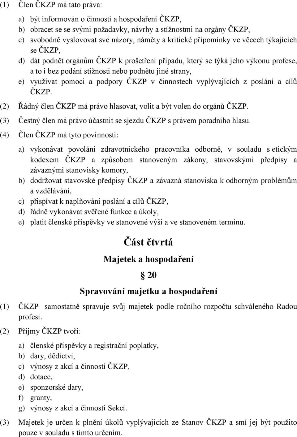 pomoci a podpory ČKZP v činnostech vyplývajících z poslání a cílů ČKZP. (2) Řádný člen ČKZP má právo hlasovat, volit a být volen do orgánů ČKZP.