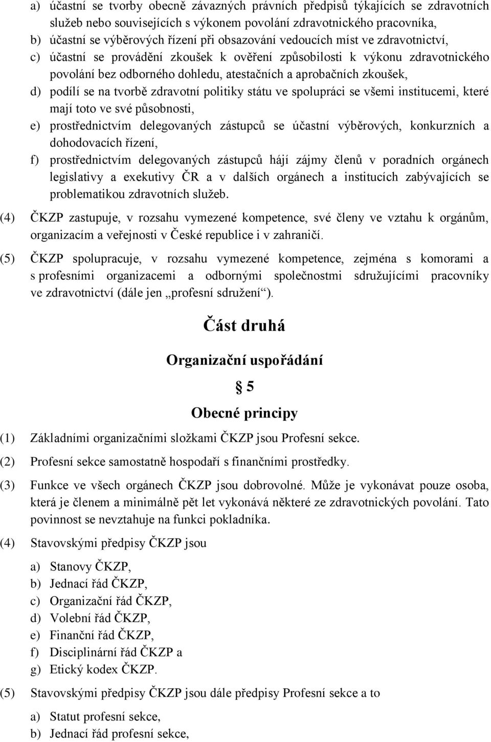 se na tvorbě zdravotní politiky státu ve spolupráci se všemi institucemi, které mají toto ve své působnosti, e) prostřednictvím delegovaných zástupců se účastní výběrových, konkurzních a dohodovacích