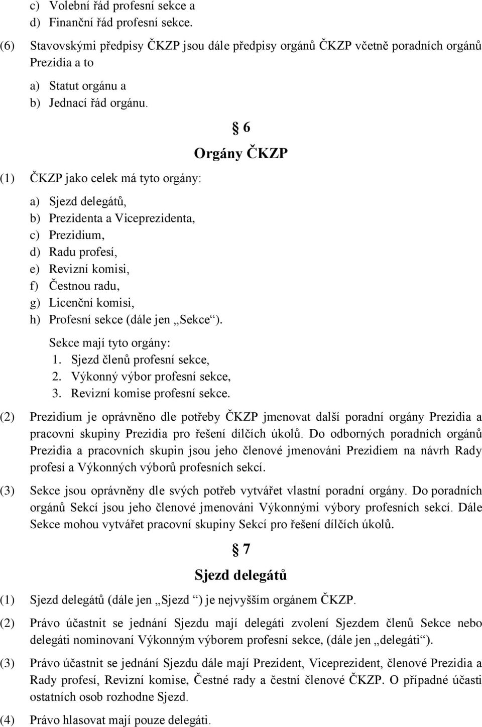 (1) ČKZP jako celek má tyto orgány: a) Sjezd delegátů, b) Prezidenta a Viceprezidenta, c) Prezidium, d) Radu profesí, e) Revizní komisi, f) Čestnou radu, g) Licenční komisi, h) Profesní sekce (dále