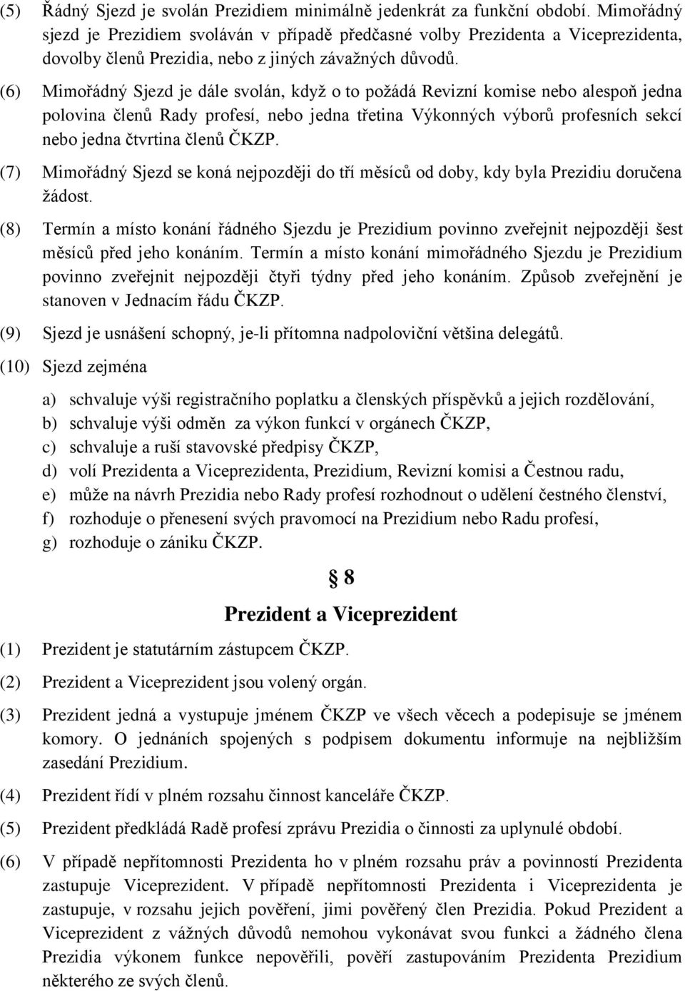 (6) Mimořádný Sjezd je dále svolán, když o to požádá Revizní komise nebo alespoň jedna polovina členů Rady profesí, nebo jedna třetina Výkonných výborů profesních sekcí nebo jedna čtvrtina členů ČKZP.