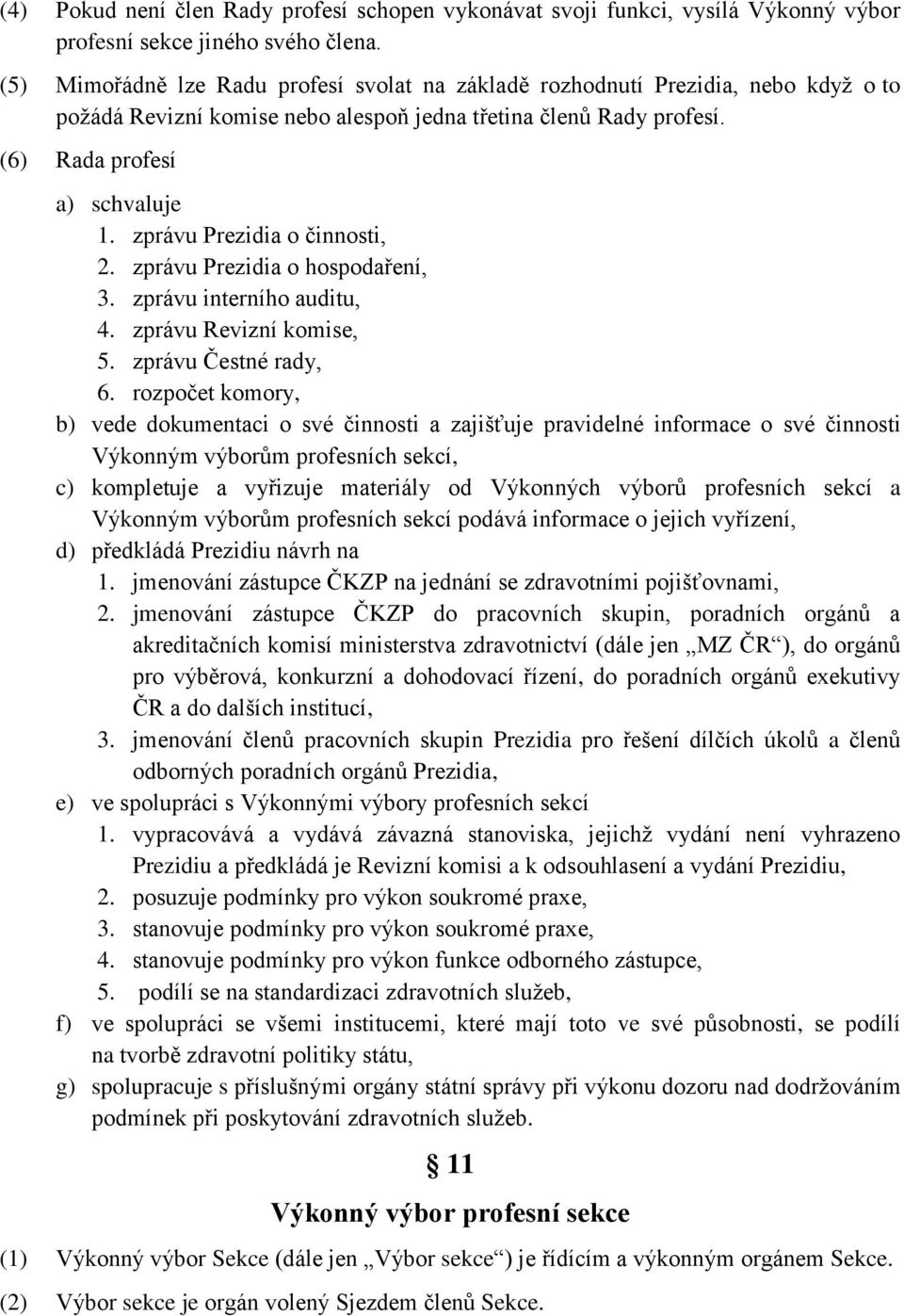 zprávu Prezidia o činnosti, 2. zprávu Prezidia o hospodaření, 3. zprávu interního auditu, 4. zprávu Revizní komise, 5. zprávu Čestné rady, 6.