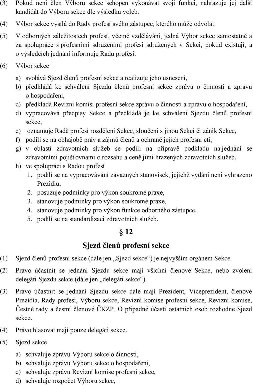 (5) V odborných záležitostech profesí, včetně vzdělávání, jedná Výbor sekce samostatně a za spolupráce s profesními sdruženími profesí sdružených v Sekci, pokud existují, a o výsledcích jednání