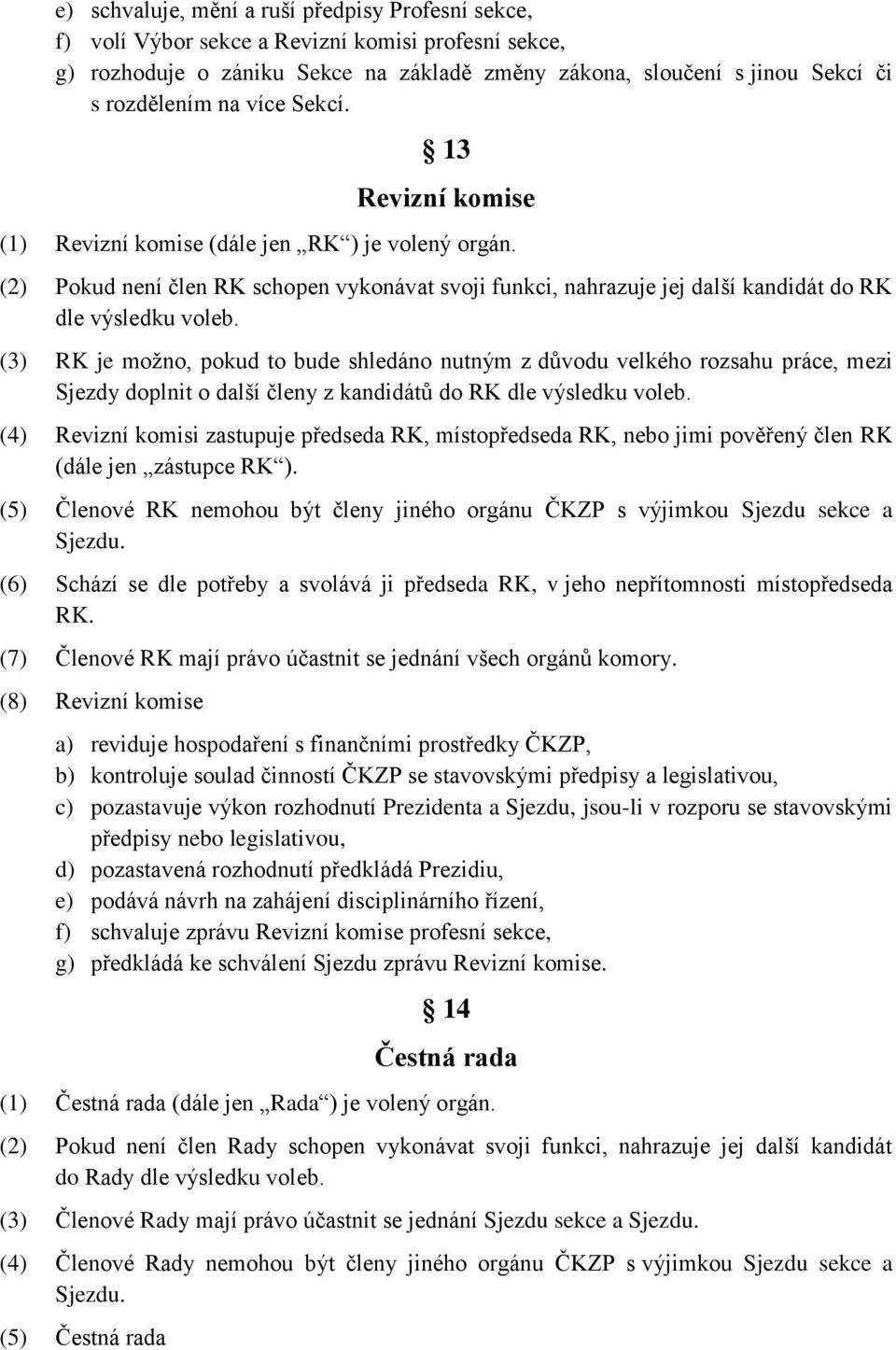 (3) RK je možno, pokud to bude shledáno nutným z důvodu velkého rozsahu práce, mezi Sjezdy doplnit o další členy z kandidátů do RK dle výsledku voleb.