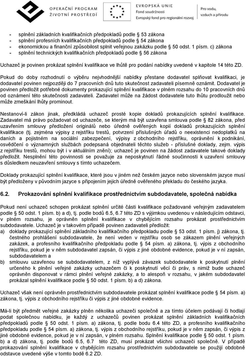 Pokud do doby rozhodnutí o výběru nejvhodnější nabídky přestane dodavatel splňovat kvalifikaci, je dodavatel povinen nejpozději do 7 pracovních dnů tuto skutečnost zadavateli písemně oznámit.