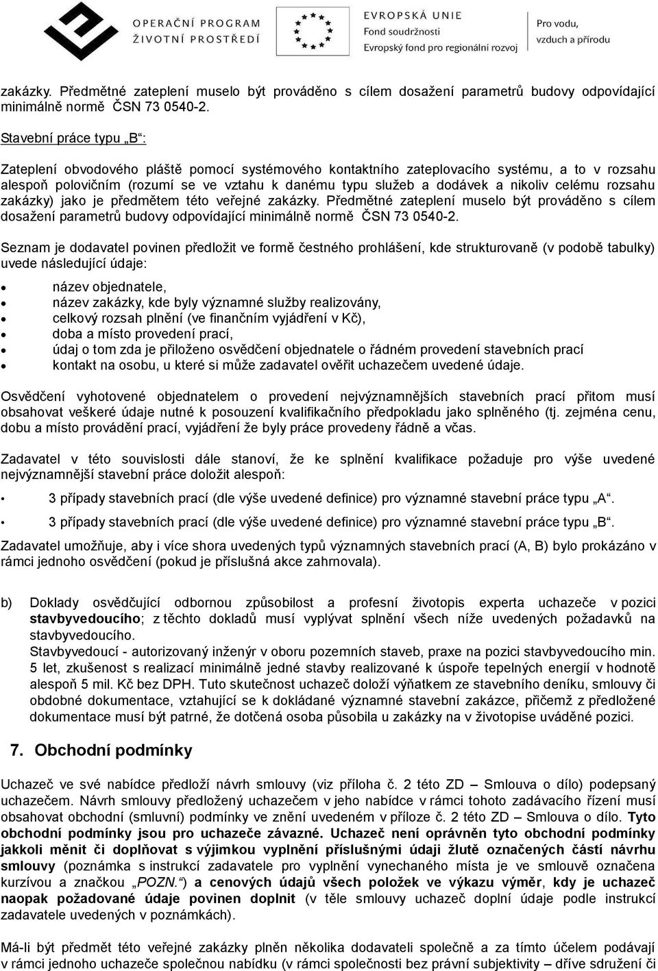 nikoliv celému rozsahu zakázky) jako je předmětem této veřejné  Seznam je dodavatel povinen předložit ve formě čestného prohlášení, kde strukturovaně (v podobě tabulky) uvede následující údaje: název