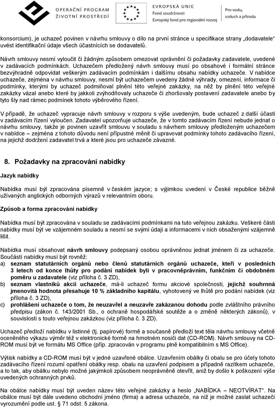 Uchazečem předložený návrh smlouvy musí po obsahové i formální stránce bezvýhradně odpovídat veškerým zadávacím podmínkám i dalšímu obsahu nabídky uchazeče.