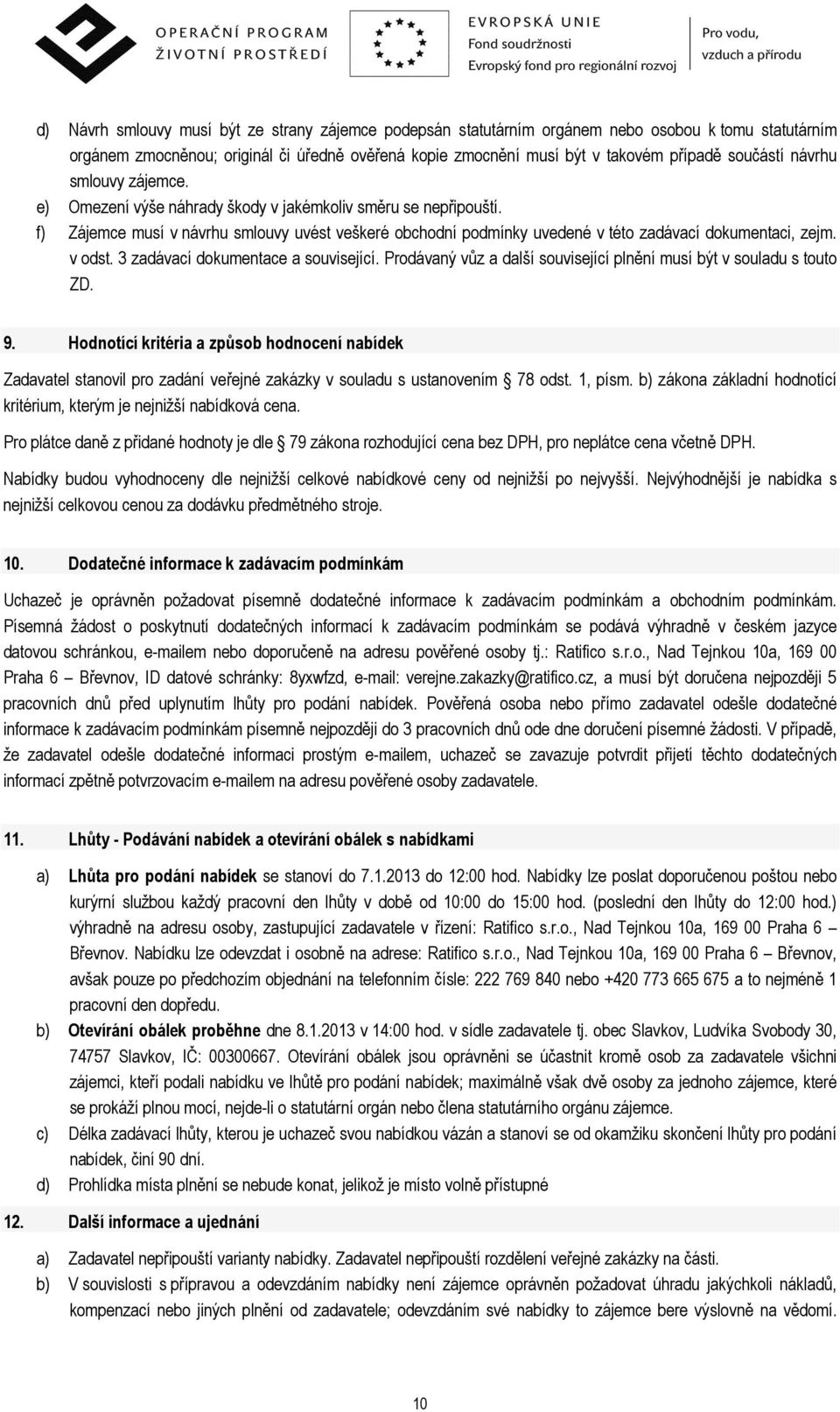 f) Zájemce musí v návrhu smlouvy uvést veškeré obchodní podmínky uvedené v této zadávací dokumentaci, zejm. v odst. 3 zadávací dokumentace a související.