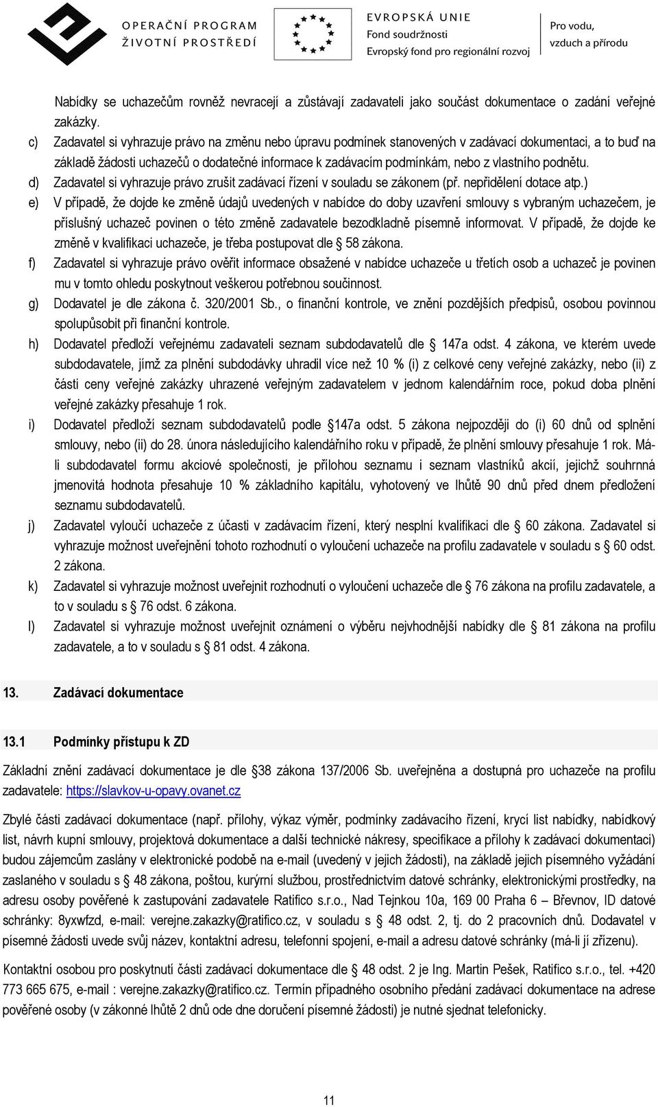 podnětu. d) Zadavatel si vyhrazuje právo zrušit zadávací řízení v souladu se zákonem (př. nepřidělení dotace atp.