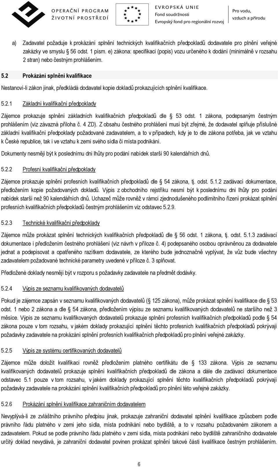 2 Prokázání splnění kvalifikace Nestanoví-li zákon jinak, předkládá dodavatel kopie dokladů prokazujících splnění kvalifikace. 5.2.1 Základní kvalifikační předpoklady Zájemce prokazuje splnění základních kvalifikačních předpokladů dle 53 odst.