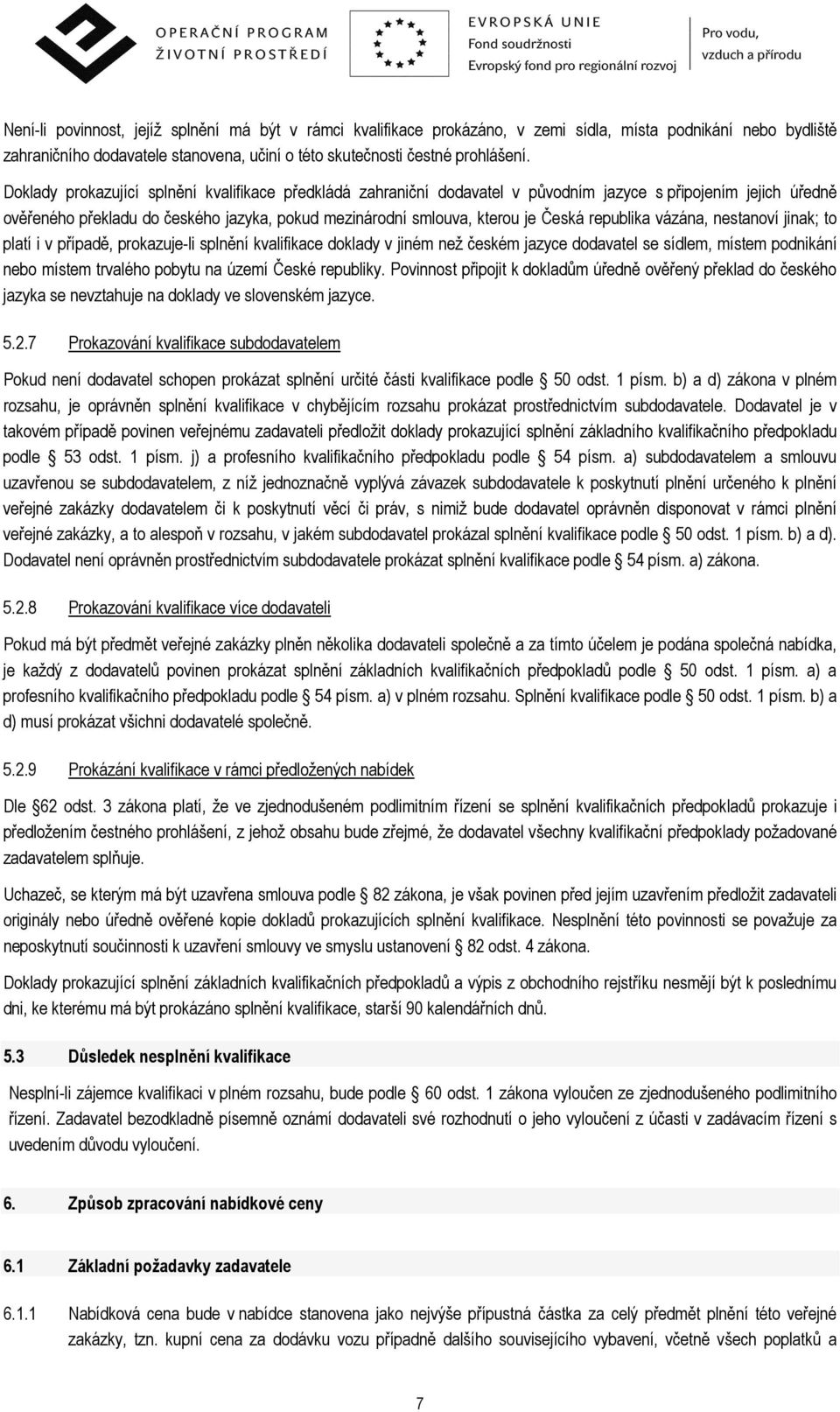 republika vázána, nestanoví jinak; to platí i v případě, prokazuje-li splnění kvalifikace doklady v jiném než českém jazyce dodavatel se sídlem, místem podnikání nebo místem trvalého pobytu na území