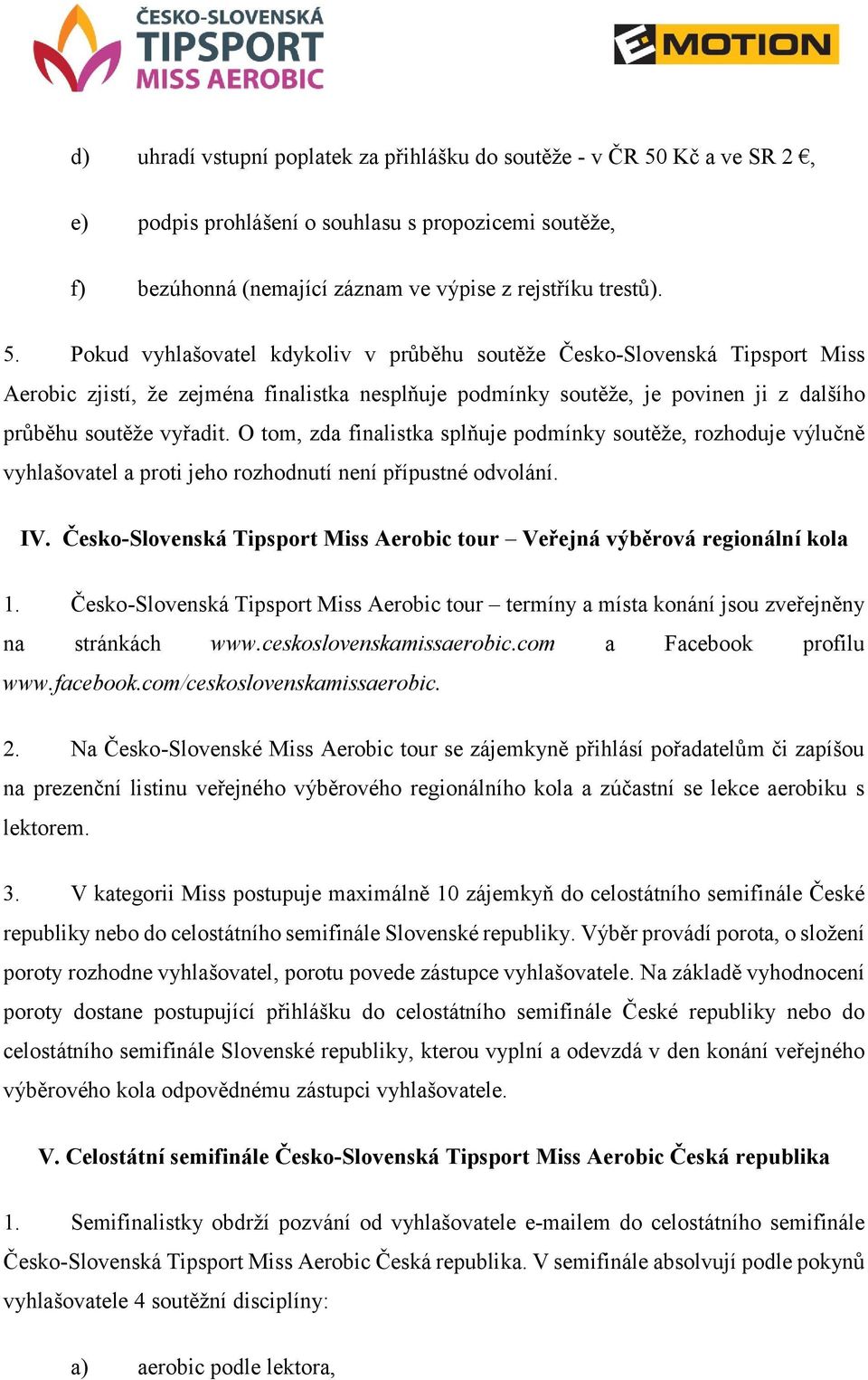 Pokud vyhlašovatel kdykoliv v průběhu soutěže Česko-Slovenská Tipsport Miss Aerobic zjistí, že zejména finalistka nesplňuje podmínky soutěže, je povinen ji z dalšího průběhu soutěže vyřadit.