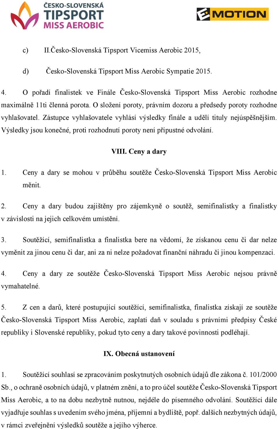 Zástupce vyhlašovatele vyhlásí výsledky finále a udělí tituly nejúspěšnějším. Výsledky jsou konečné, proti rozhodnutí poroty není přípustné odvolání. VIII. Ceny a dary 1.