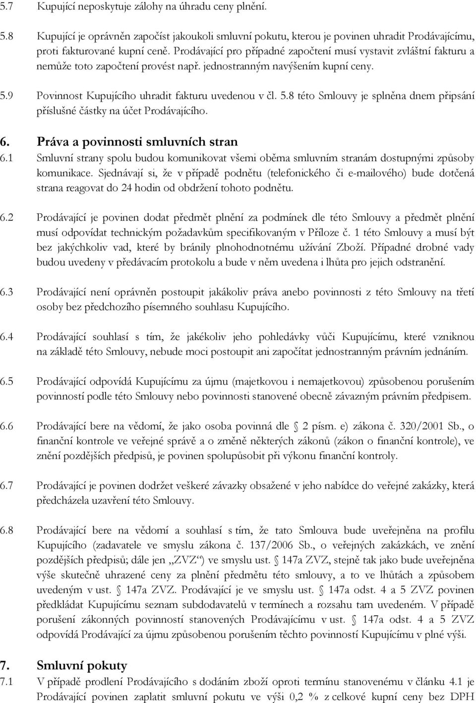 9 Povinnost Kupujícího uhradit fakturu uvedenou v čl. 5.8 této Smlouvy je splněna dnem připsání příslušné částky na účet Prodávajícího. 6. Práva a povinnosti smluvních stran 6.