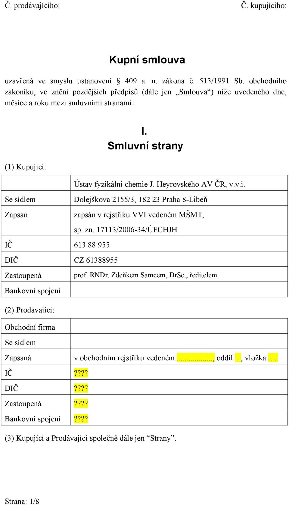 Smluvní strany Ústav fyzikální chemie J. Heyrovského AV ČR, v.v.i. Se sídlem Zapsán Dolejškova 2155/3, 182 23 Praha 8-Libeň zapsán v rejstříku VVI vedeném MŠMT, sp. zn.