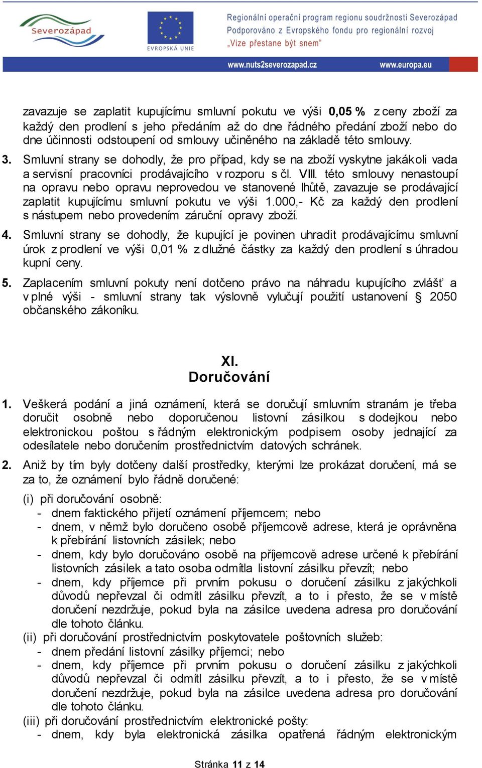 této smlouvy nenastoupí na opravu nebo opravu neprovedou ve stanovené lhůtě, zavazuje se prodávající zaplatit kupujícímu smluvní pokutu ve výši 1.