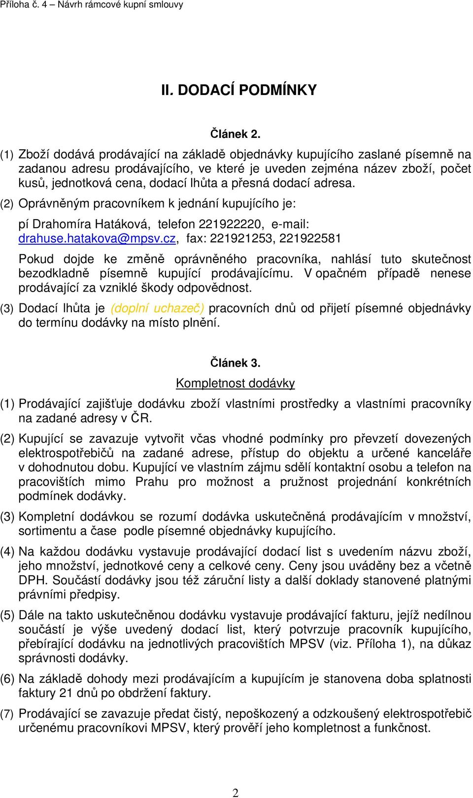 přesná dodací adresa. (2) Oprávněným pracovníkem k jednání kupujícího je: pí Drahomíra Hatáková, telefon 221922220, e-mail: drahuse.hatakova@mpsv.