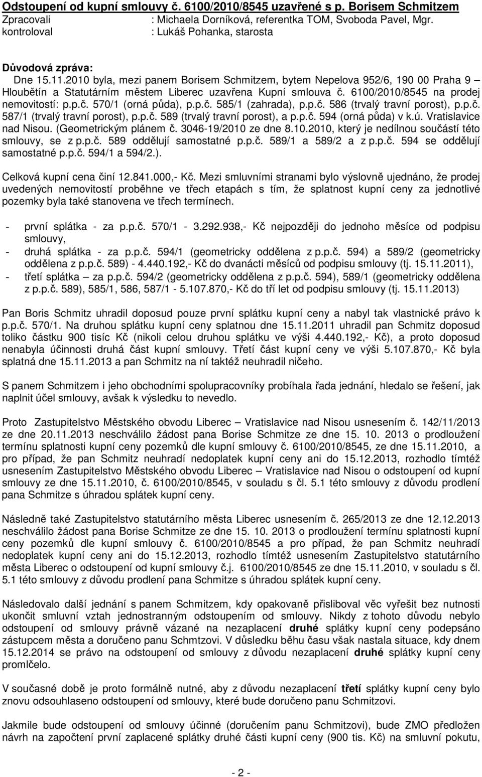 2010 byla, mezi panem Borisem Schmitzem, bytem Nepelova 952/6, 190 00 Praha 9 Hloubětín a Statutárním městem Liberec uzavřena Kupní smlouva č. 6100/2010/8545 na prodej nemovitostí: p.p.č. 570/1 (orná půda), p.