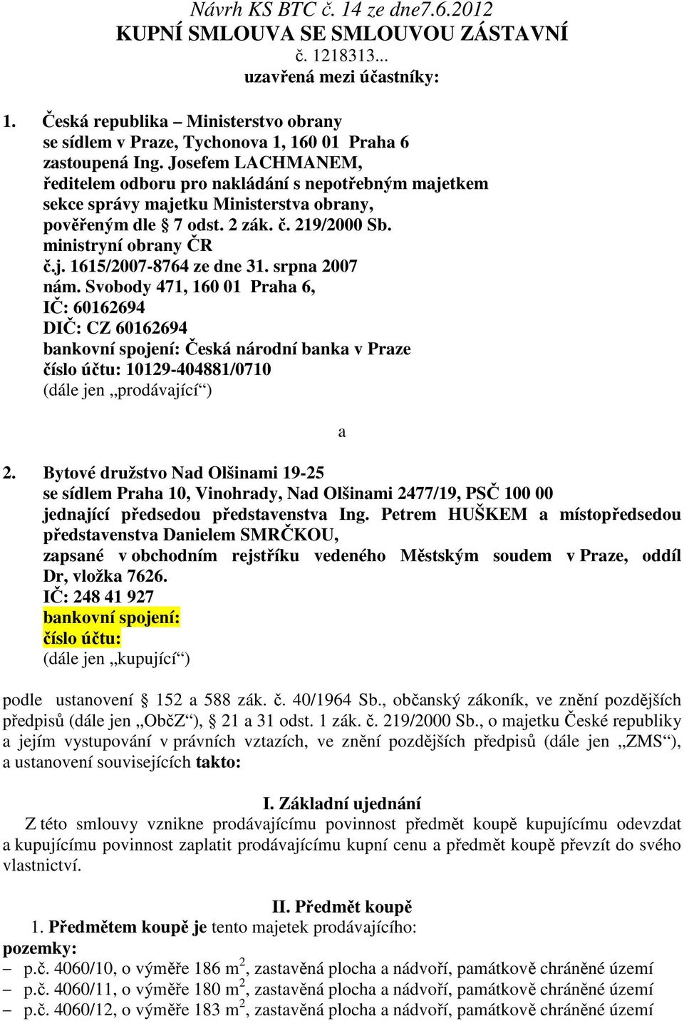 Josefem LACHMANEM, ředitelem odboru pro nakládání s nepotřebným majetkem sekce správy majetku Ministerstva obrany, pověřeným dle 7 odst. 2 zák. č. 219/2000 Sb. ministryní obrany ČR č.j. 1615/2007-8764 ze dne 31.